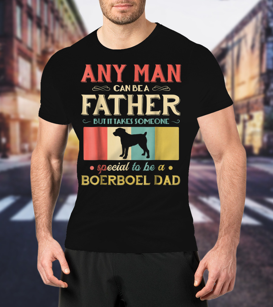Any Man Can Be A Father But It Takes Someone Special To Be A Boerboel Dad T-Shirt