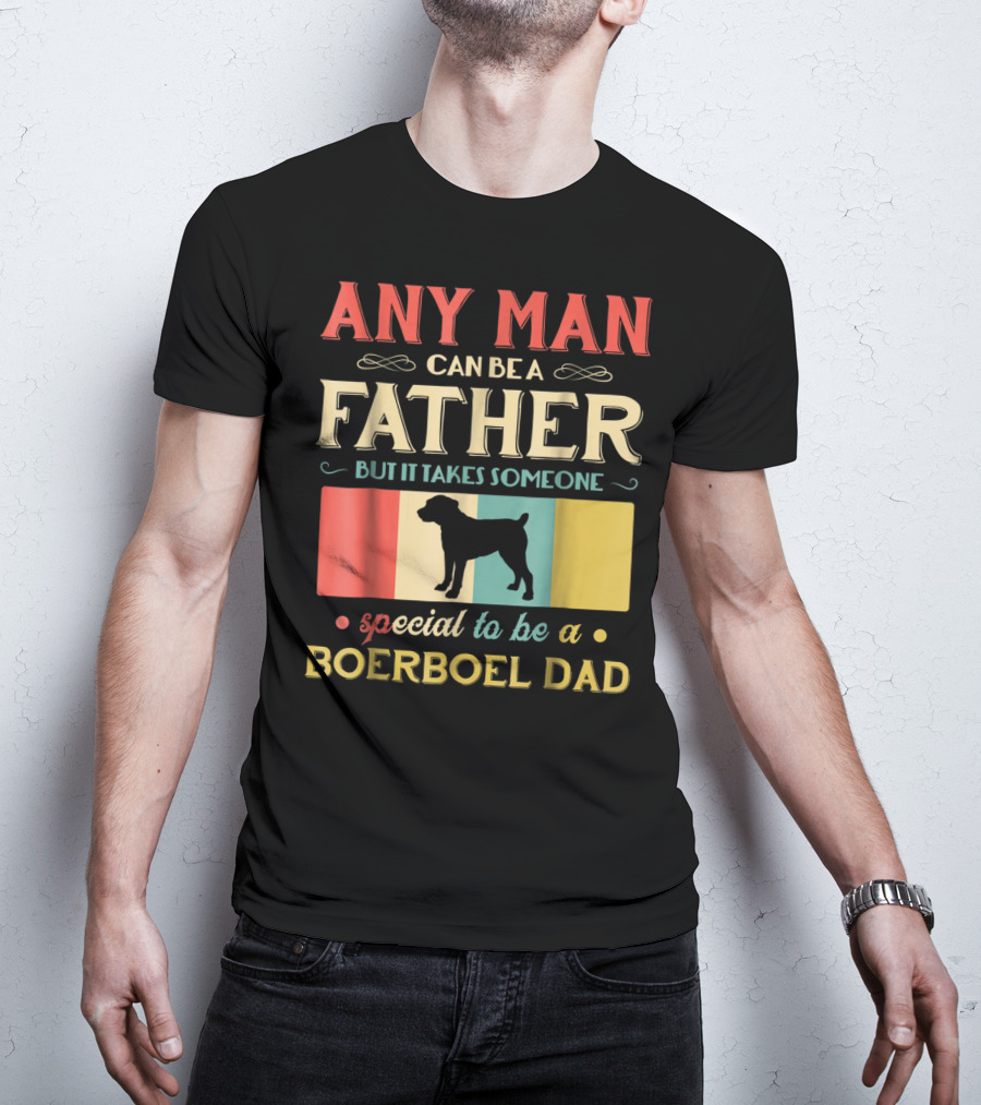 Any Man Can Be A Father But It Takes Someone Special To Be A Boerboel Dad T-Shirt
