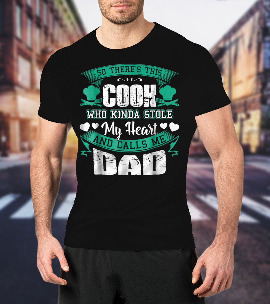 So There's This Cook Who Kinda Stole My Heart And Calls Me Dad T-Shirt