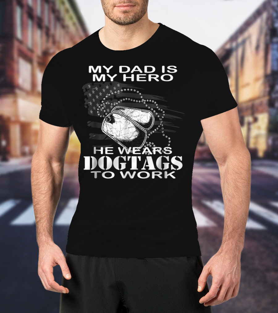 My Dad Is My Hero He Wears Dog Tags To Work T-Shirt