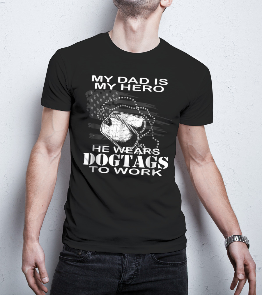 My Dad Is My Hero He Wears Dog Tags To Work T-Shirt