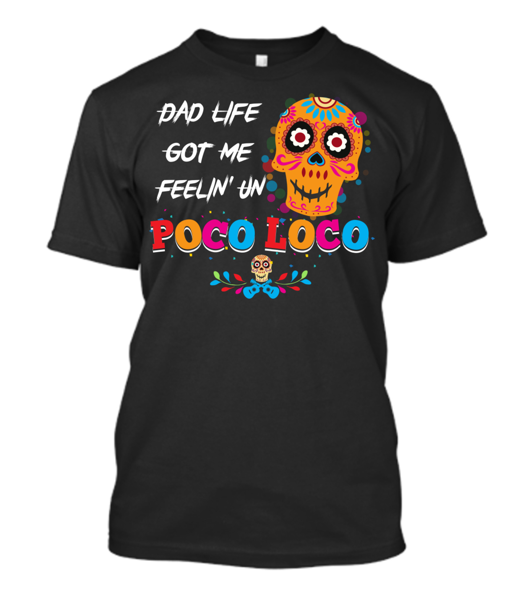 Dad Life Got Me Feelin Un Poco Loco Colorful Sugar Skull T-Shirt