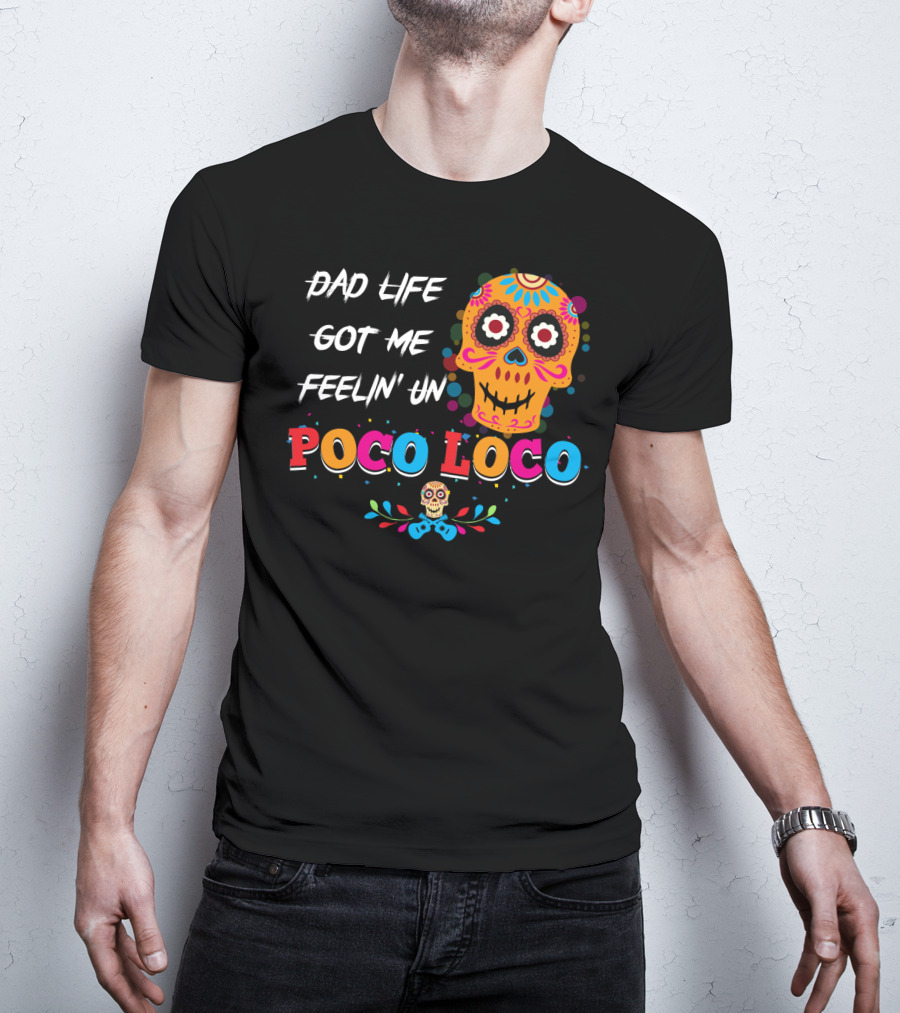 Dad Life Got Me Feelin Un Poco Loco Colorful Sugar Skull T-Shirt
