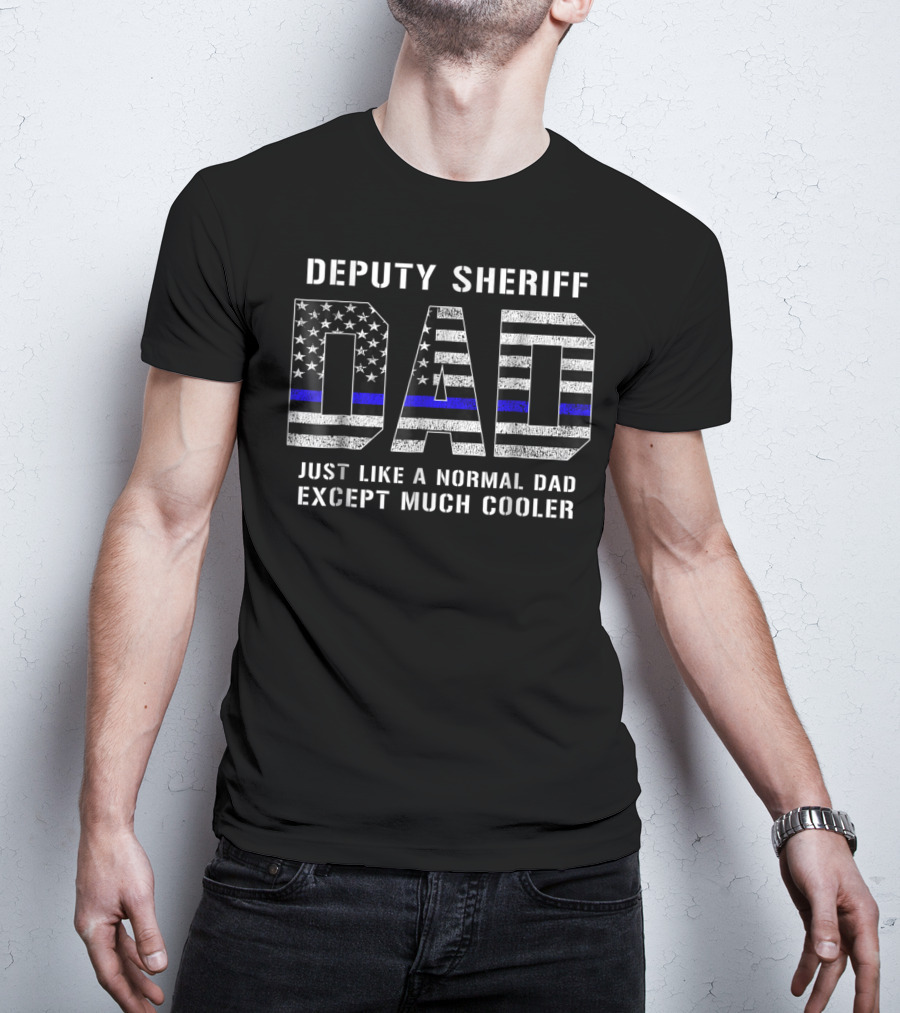 Deputy Sheriff Dad Just Like A Normal Dad Except Much Cooler Thin Blue Line T-Shirt
