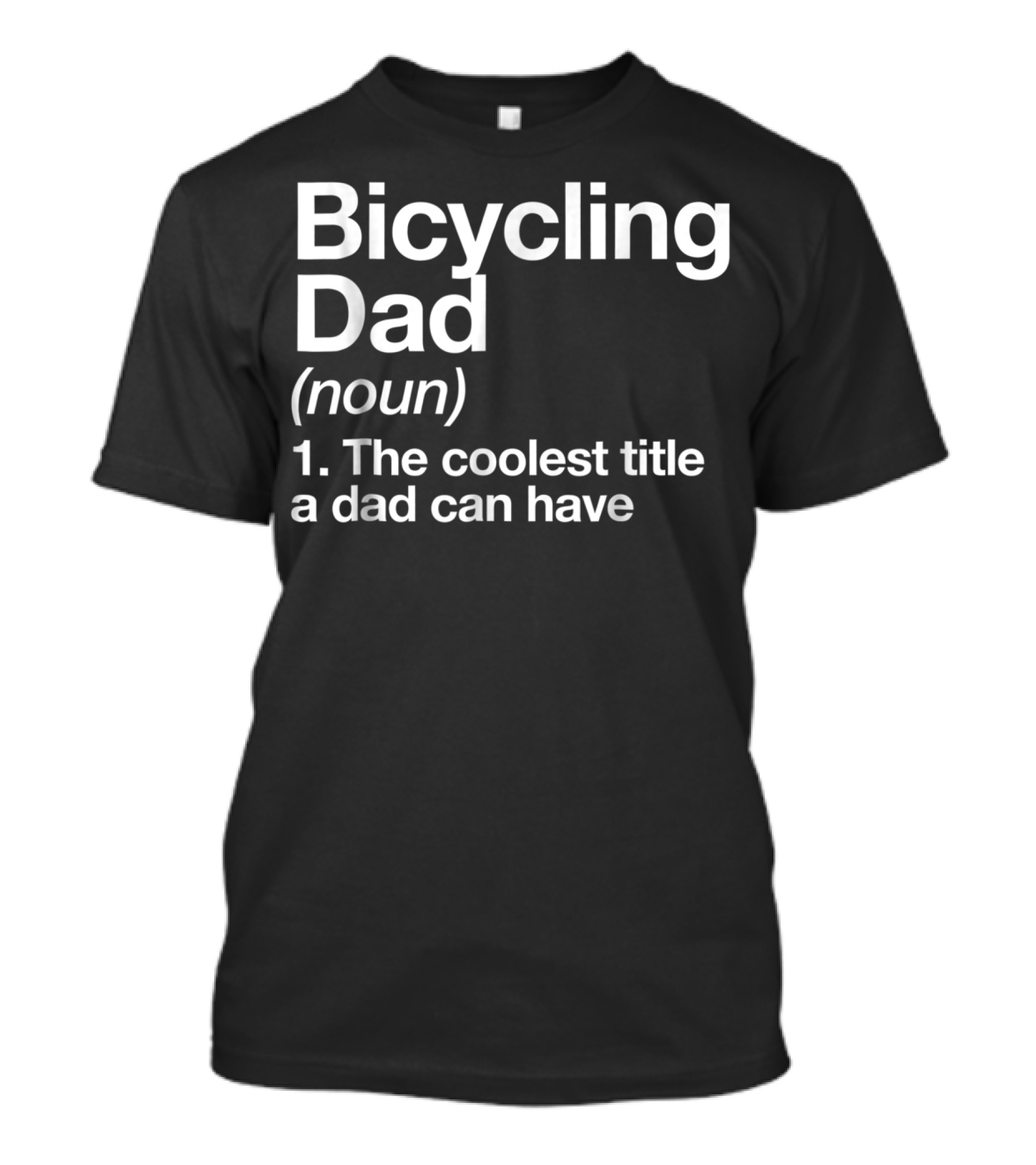 Bicycling Dad Noun The Coolest Title A Dad Can Have Funny Sports Definition T-Shirt