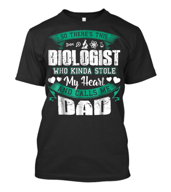So There's This Biologist Who Kinda Stole My Heart And Calls Me Dad T-Shirt