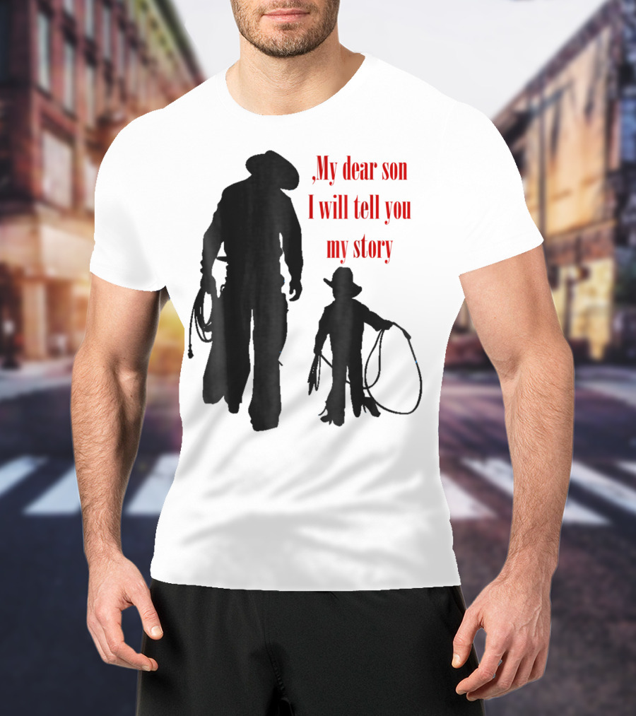 My Dear Son I Will Tell You My Story Cowboy I Love My Dad Cowboy11 T-Shirt