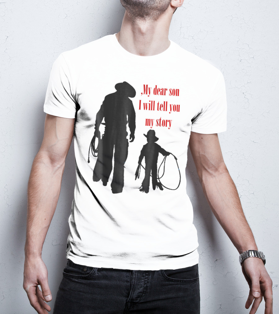 My Dear Son I Will Tell You My Story Cowboy I Love My Dad Cowboy11 T-Shirt