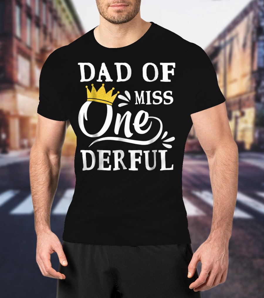 Dad Of Miss Onederful 1st Birthday One Year Old T-Shirt