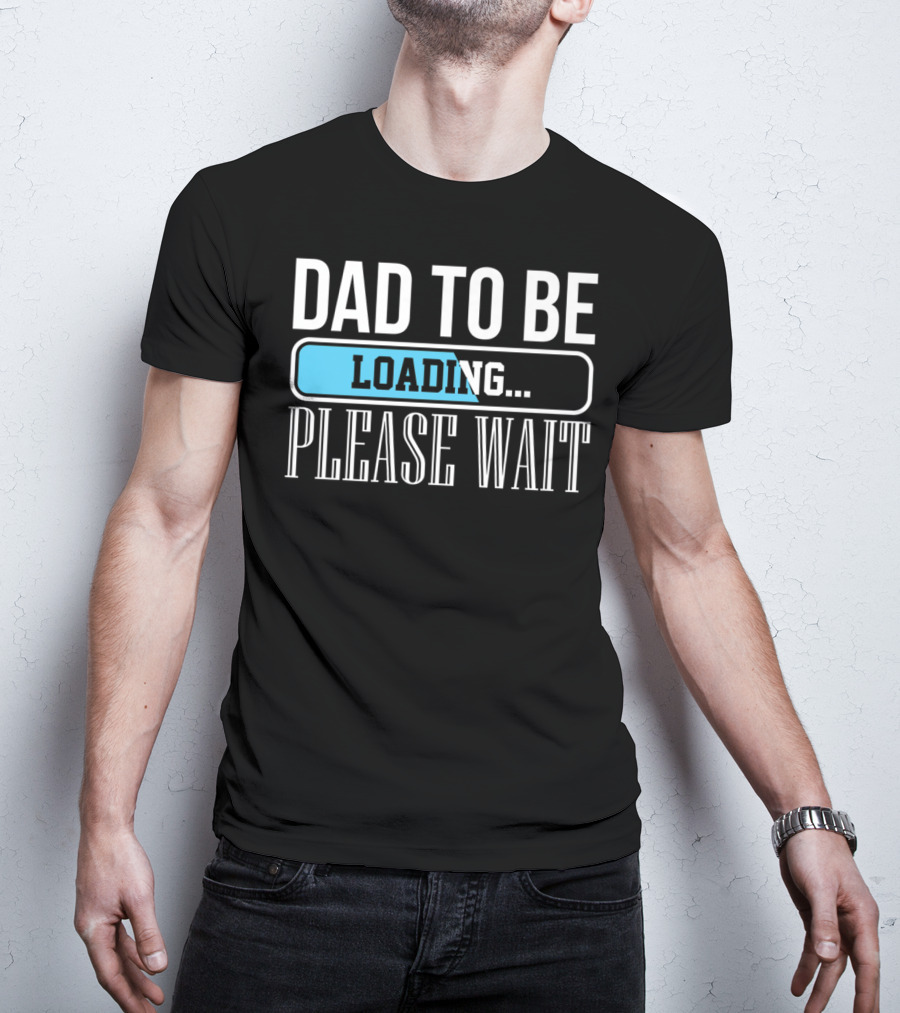 Dad To Be Loading Please Wait Funny Baby Daddy Father T-Shirt
