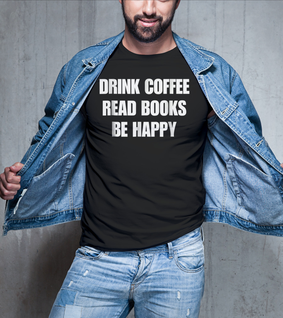 Drink Coffee Read Books Be Happy Caffeine Mom Dad52 T-Shirt