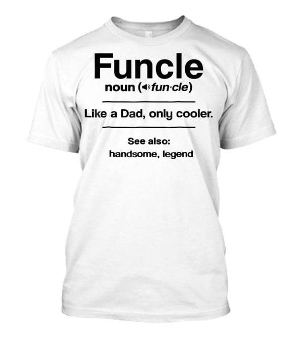 Funcle Noun Like A Dad Only Cooler See Also Handsome Legend T-Shirt