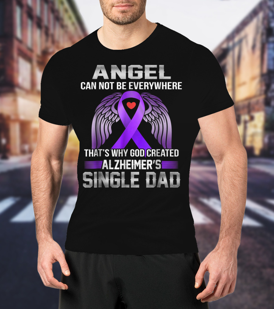 Angel Can Not Be Everywhere That's Why God Created Alzheimer's Single Dad T-Shirt