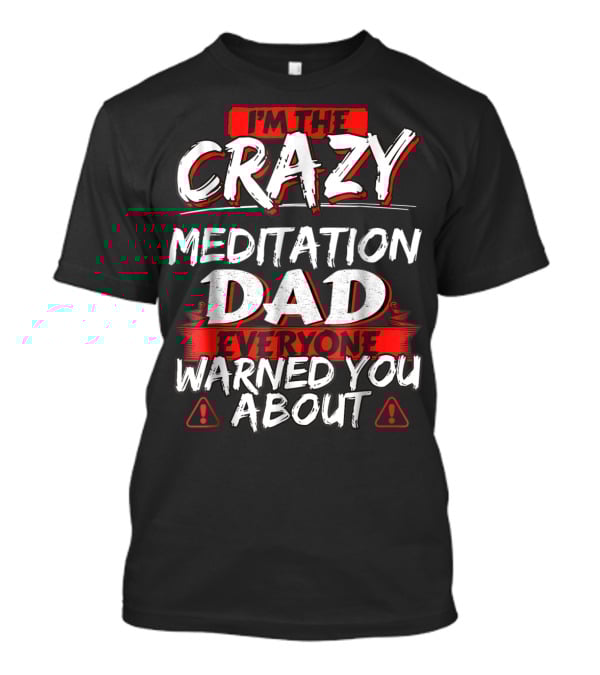 I'm The Crazy Meditation Dad Everyone Warned You About T-Shirt