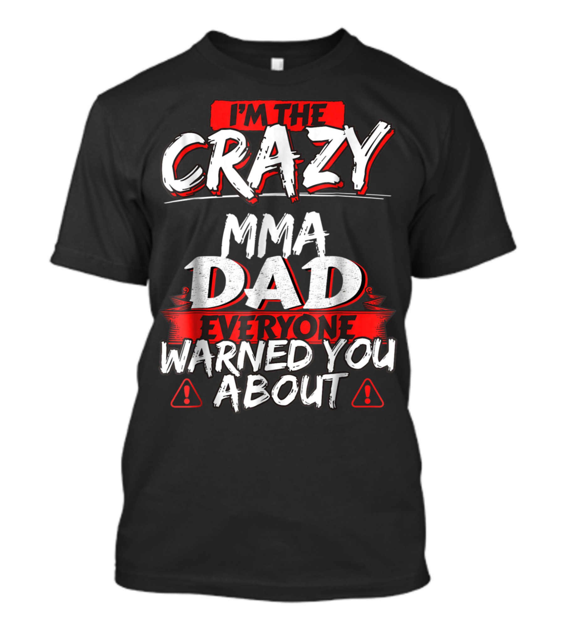 I'm The Crazy MMA Dad Everyone Warned You About T-Shirt