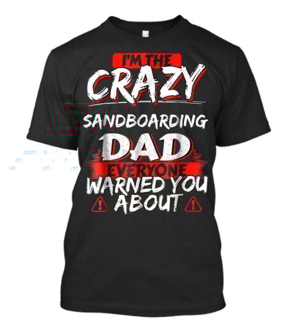 I'm The Crazy Sandboarding Dad Everyone Warned You About T-Shirt