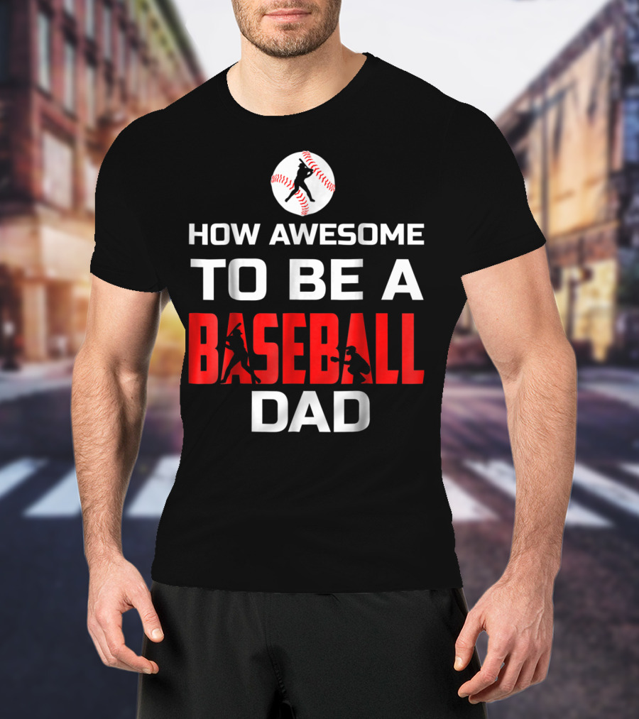 How Awesome To Be A Baseball Dad T-Shirt
