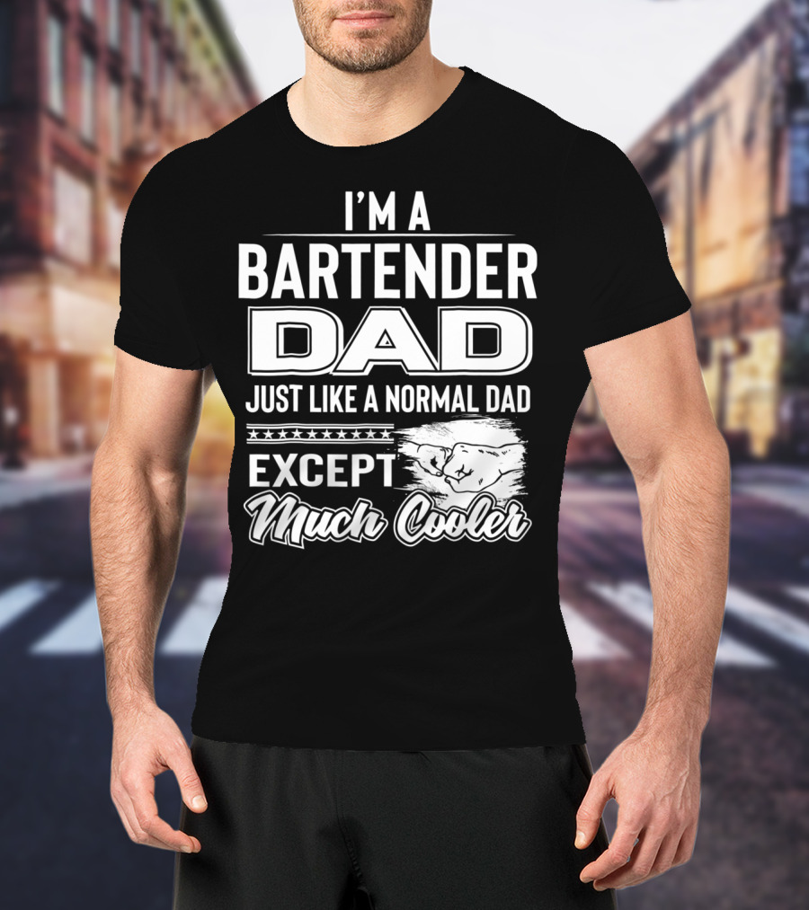 I'm A Bartender Dad Just Like A Normal Dad Except Much Cooler T-Shirt