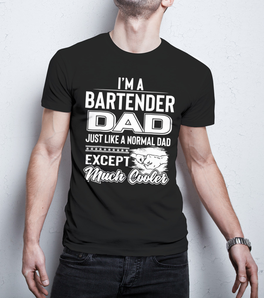 I'm A Bartender Dad Just Like A Normal Dad Except Much Cooler T-Shirt