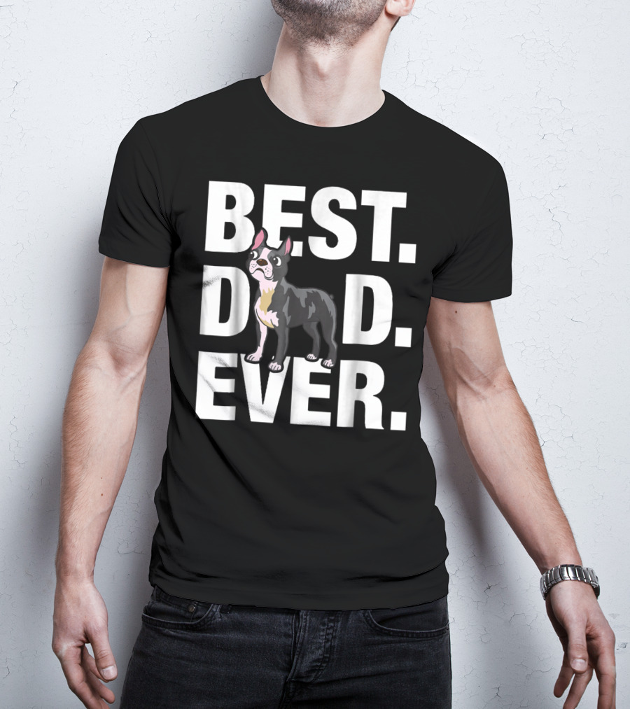 Best Dad Ever Boston Terrier Lover88 Funniest T-Shirt