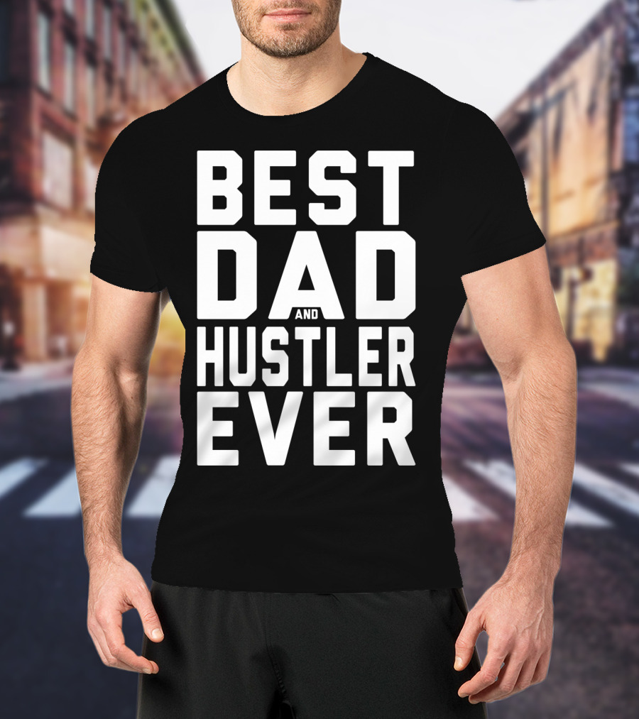 Best Dad And Hustler Ever FOR HUSTLERS21 T-Shirt