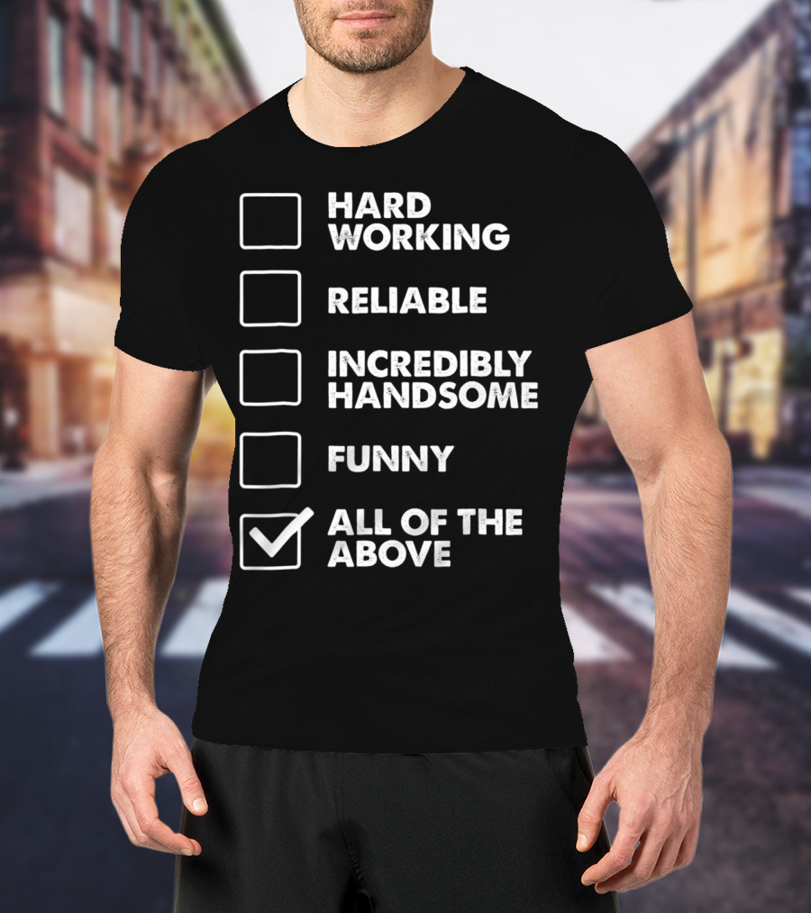 Best Dad Checklist Hard Working Reliable Incredibly Handsome Funny All Of The Above T-Shirt