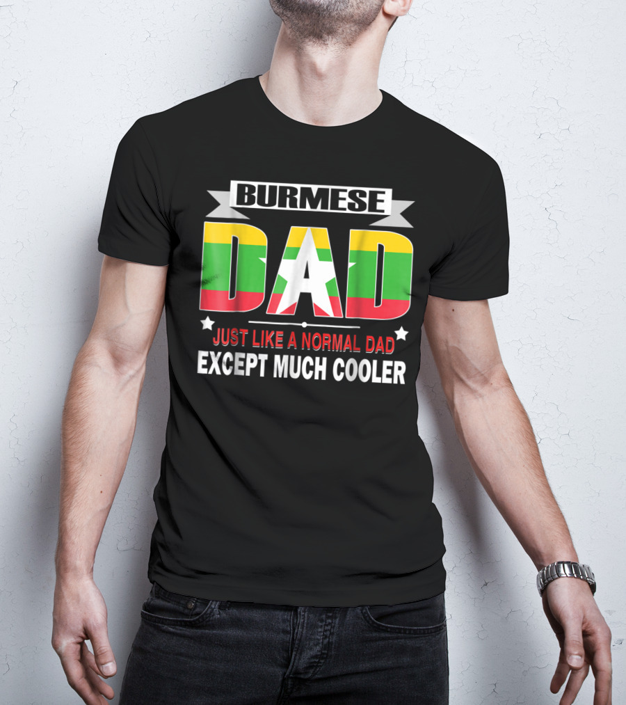 Burmese Dad Just Like A Normal Dad Except Much Cooler Flag76 T-Shirt