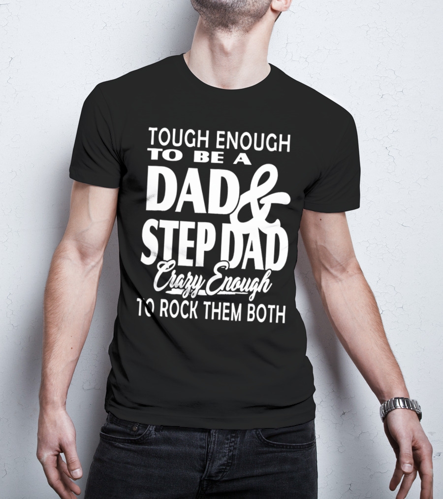 Tough Enough To Be A Dad And Step Dad Crazy Enough To Rock Them Both T-Shirt