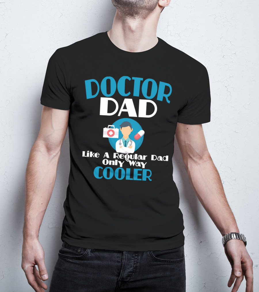 Doctor Dad Like A Regular Dad Only Way Cooler T-Shirt