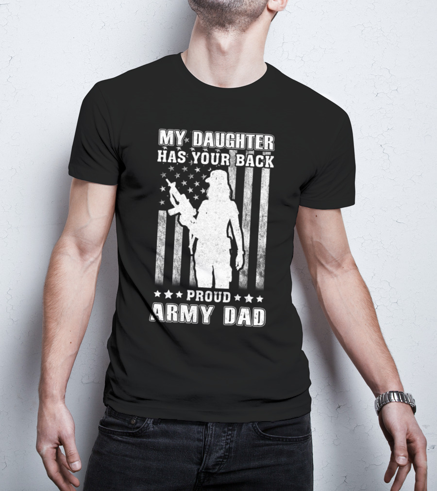 MY DAUGHTER HAS YOUR BACK PROUD ARMY DAD AMERICAN FLAG T-Shirt