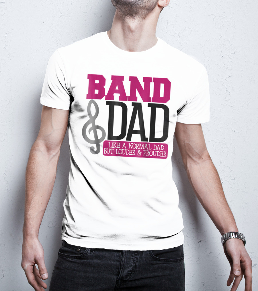 Band Dad Like A Normal Dad But Louder And Prouder T-Shirt