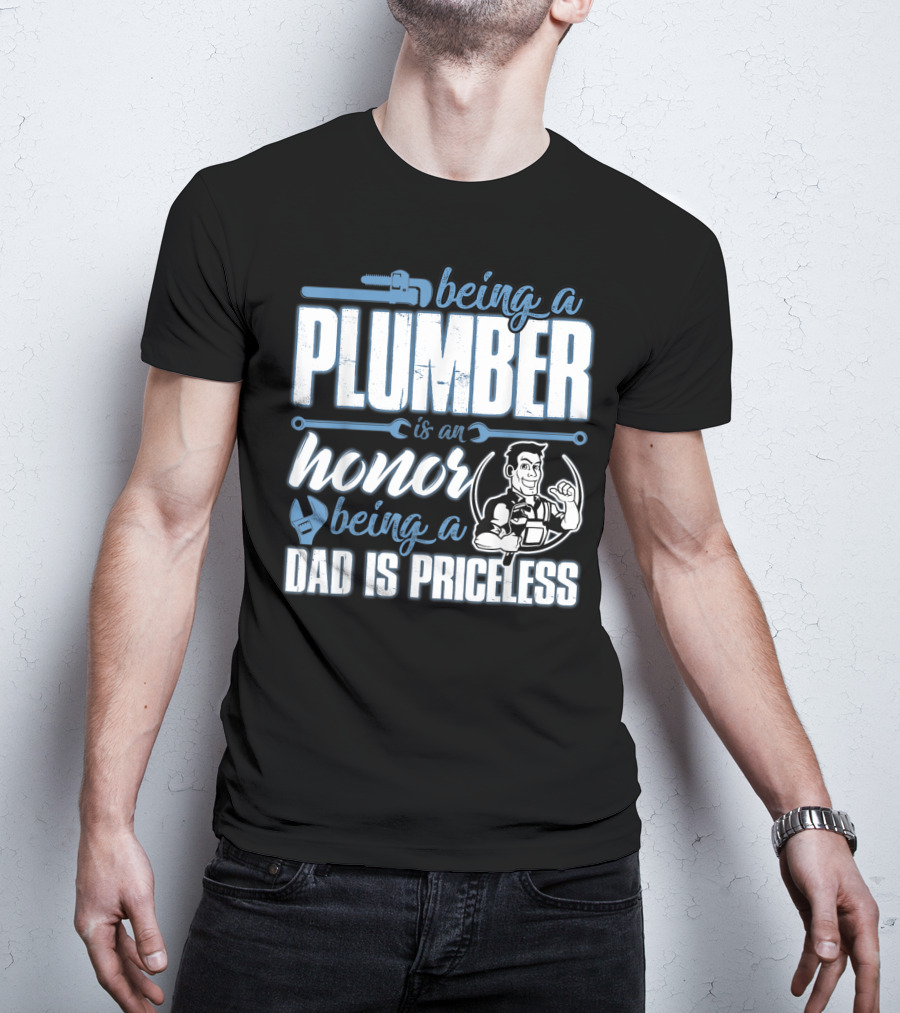 Being A Plumber Is An Honor Being A Dad Is Priceless T-Shirt