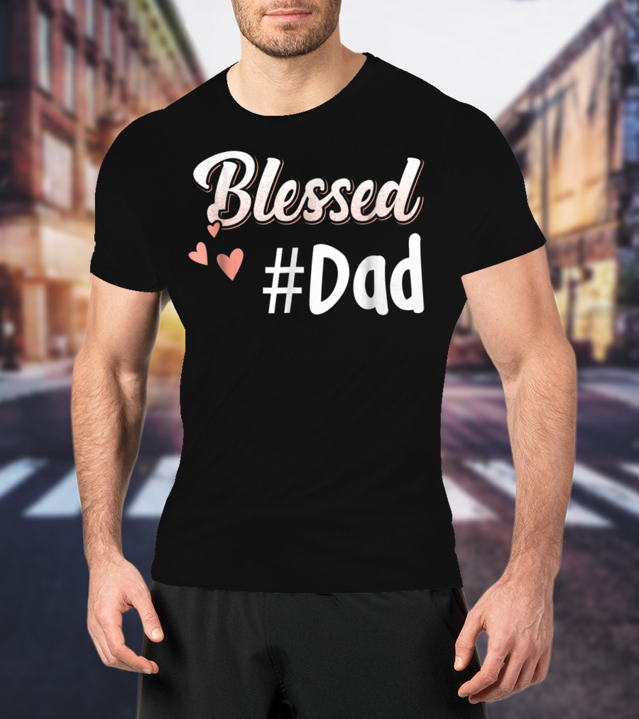 Blessed #Dad With Hearts T-Shirt