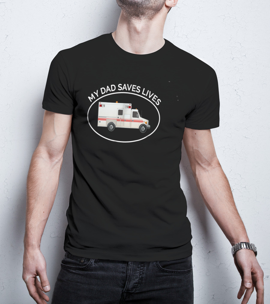 My Dad Saves Lives Ambulance EMT Paramedic T-Shirt