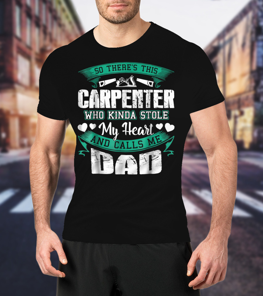 So There's This Carpenter Who Kinda Stole My Heart And Calls Me Dad T-Shirt
