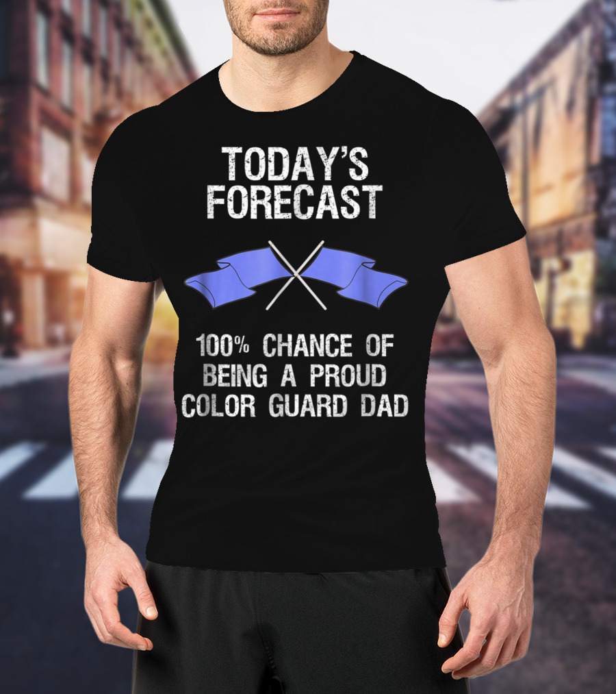 Today's Forecast 100% Chance Of Being A Proud Color Guard Dad T-Shirt
