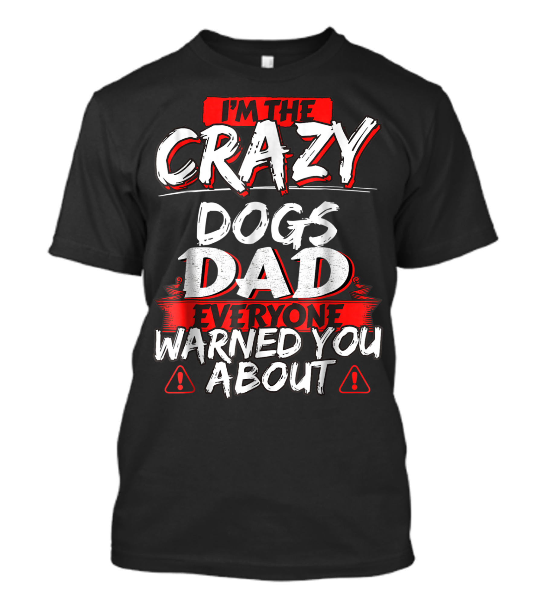 I'm The Crazy Dogs Dad Everyone Warned You About T-Shirt