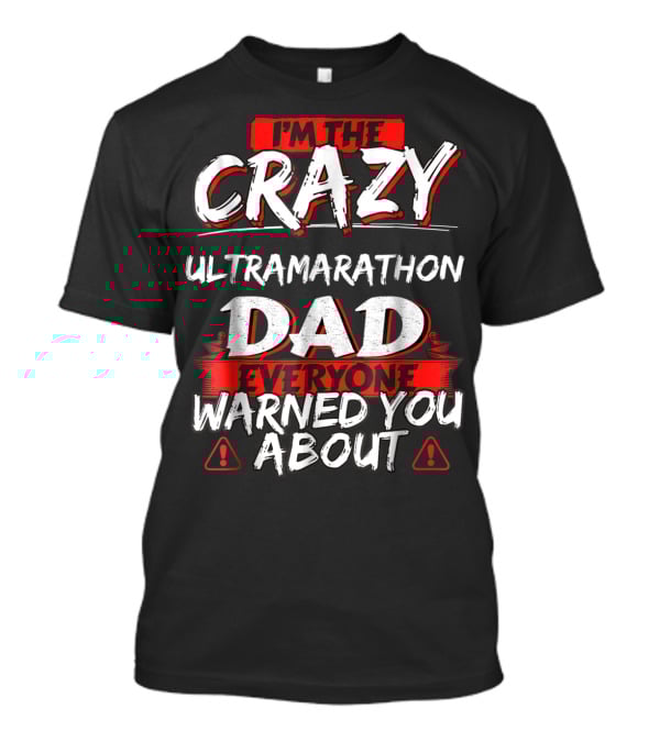 I'm The Crazy Ultramarathon Dad Everyone Warned You About T-Shirt