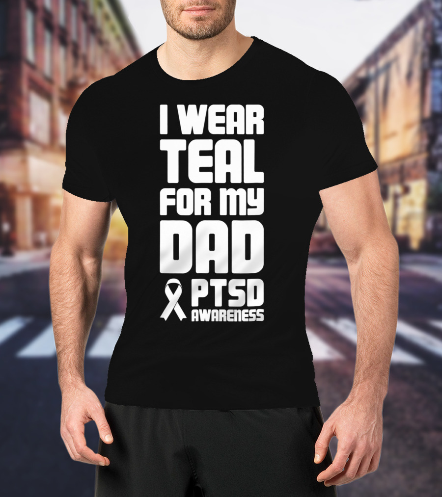 I Wear Teal For My Dad PTSD Awareness T-Shirt