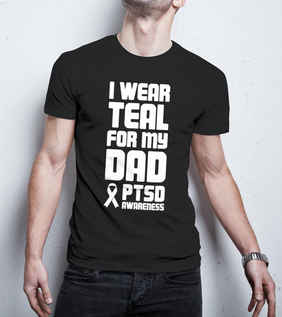 I Wear Teal For My Dad PTSD Awareness T-Shirt