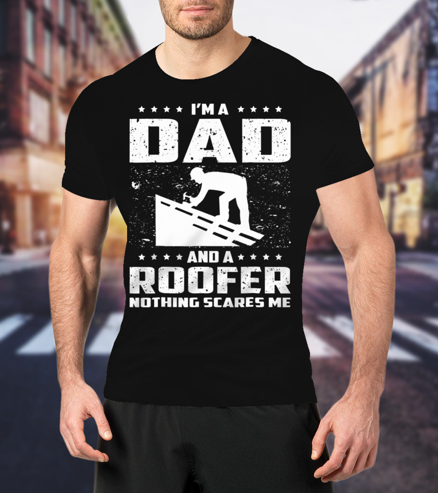 I'm A Dad And A Roofer Nothing Scares Me T-Shirt