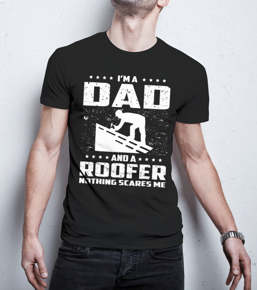 I'm A Dad And A Roofer Nothing Scares Me T-Shirt