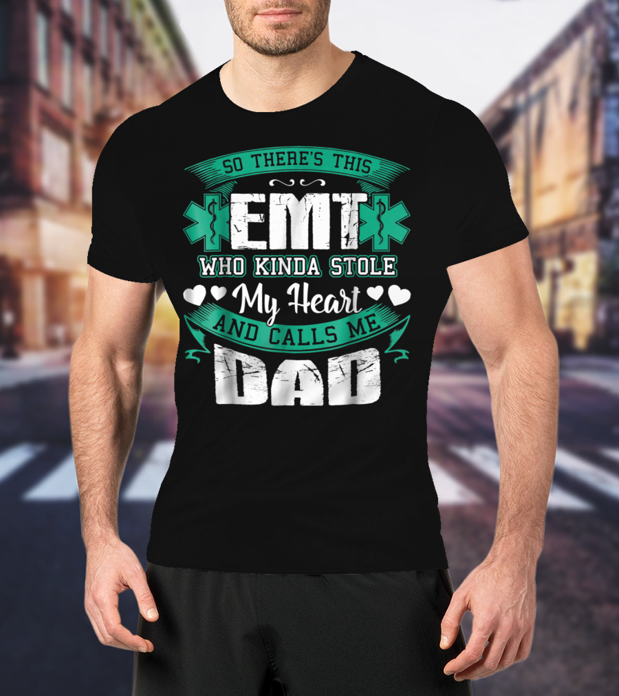 So There's This EMT Who Kinda Stole My Heart And Calls Me Dad T-Shirt
