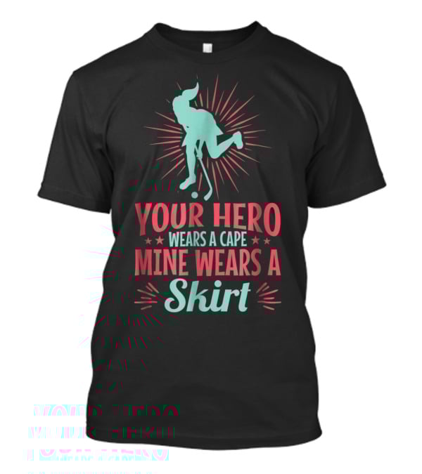 Your Hero Wears A Cape Mine Wears A Skirt Field Hockey Dad Hero56 T-Shirt