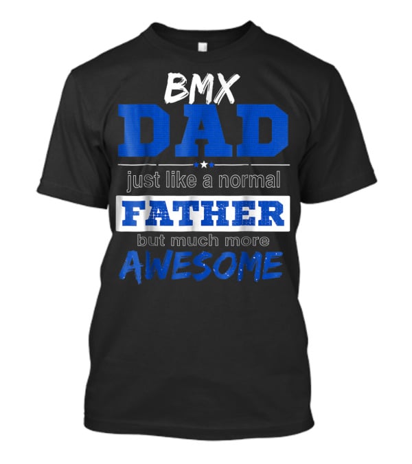 BMX Dad Just Like A Normal Father But Much More Awesome T-Shirt