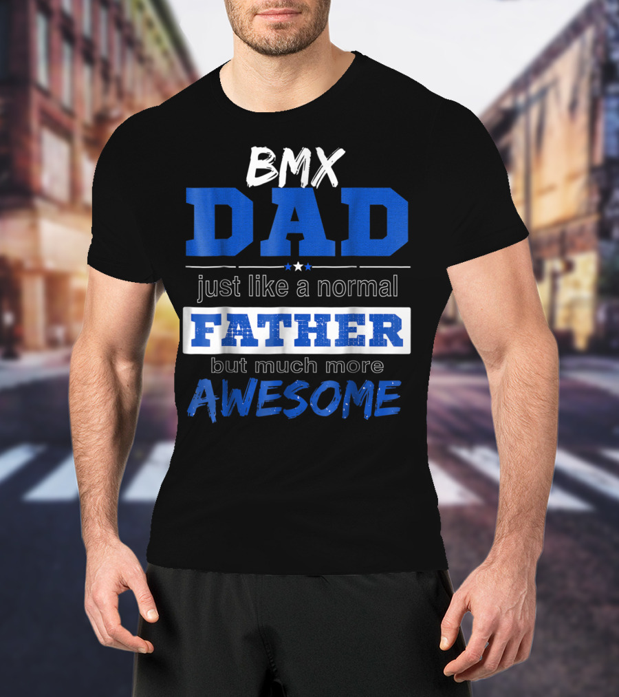 BMX Dad Just Like A Normal Father But Much More Awesome T-Shirt