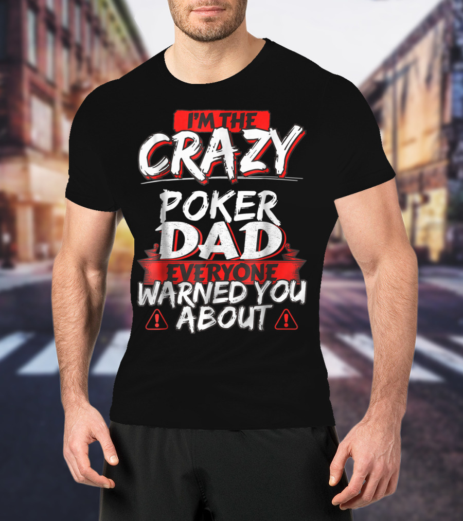 I'm The Crazy Poker Dad Everyone Warned You About T-Shirt