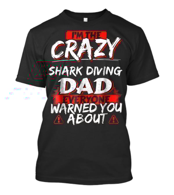 I'm The Crazy Shark Diving Dad Everyone Warned You About T-Shirt