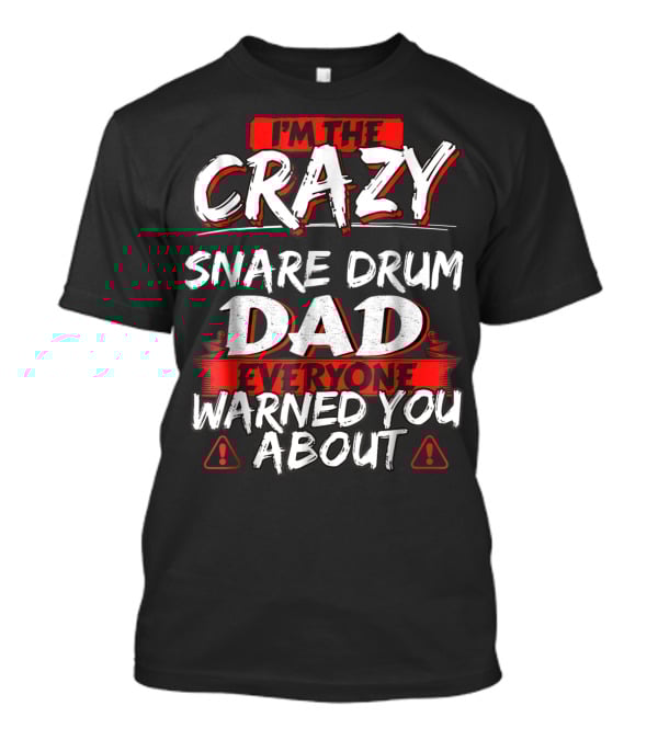 I'm The Crazy Snare Drum Dad Everyone Warned You About T-Shirt