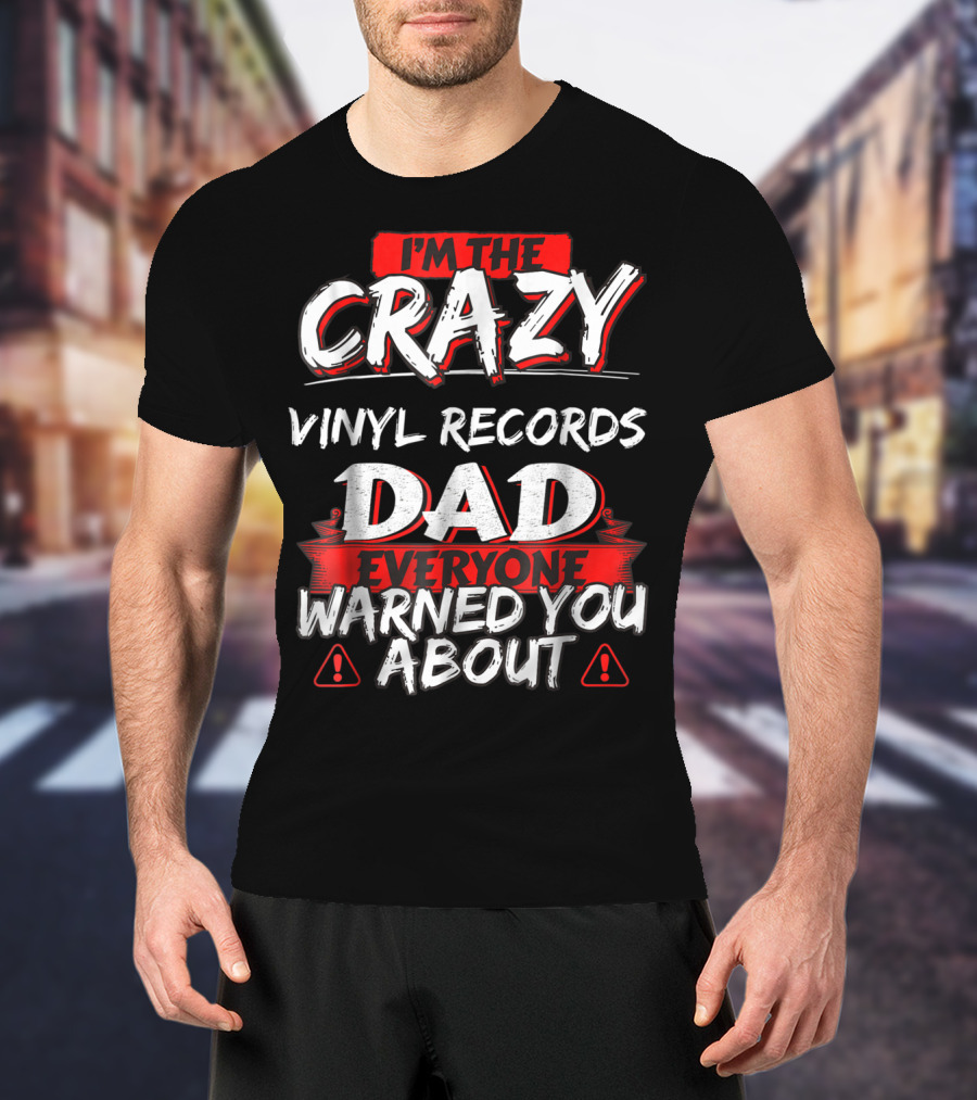 I'm The Crazy Vinyl Records Dad Everyone Warned You About T-Shirt